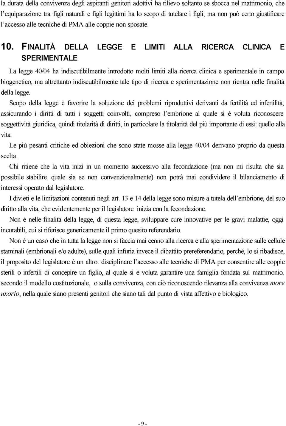 FINALITÀ DELLA LEGGE E LIMITI ALLA RICERCA CLINICA E SPERIMENTALE La legge 40/04 ha indiscutibilmente introdotto molti limiti alla ricerca clinica e sperimentale in campo biogenetico, ma altrettanto