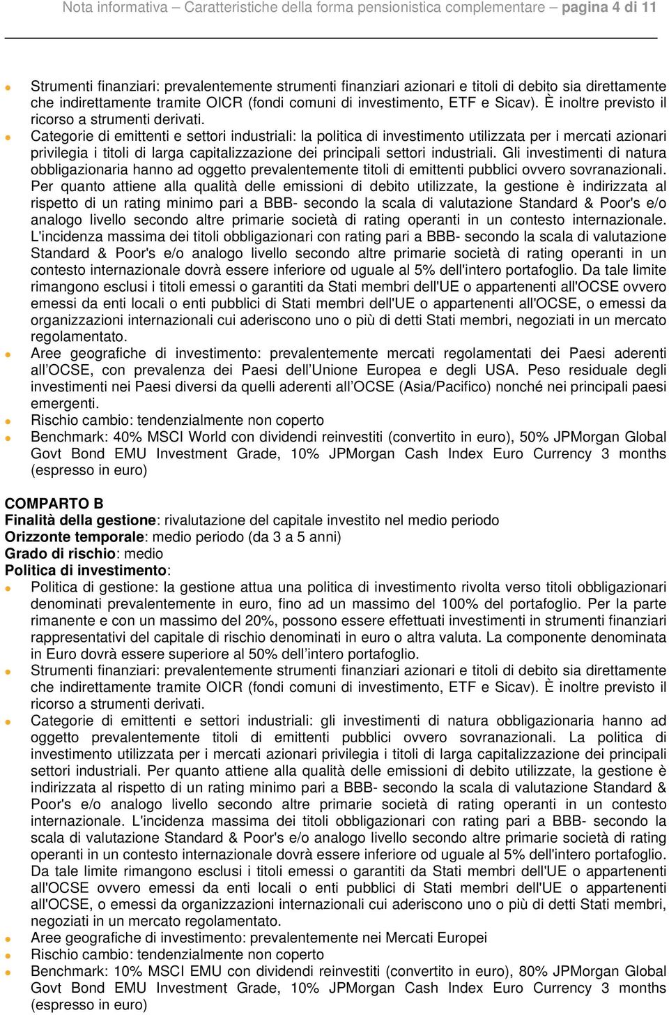 Categorie di emittenti e settori industriali: la politica di investimento utilizzata per i mercati azionari privilegia i titoli di larga capitalizzazione dei principali settori industriali.