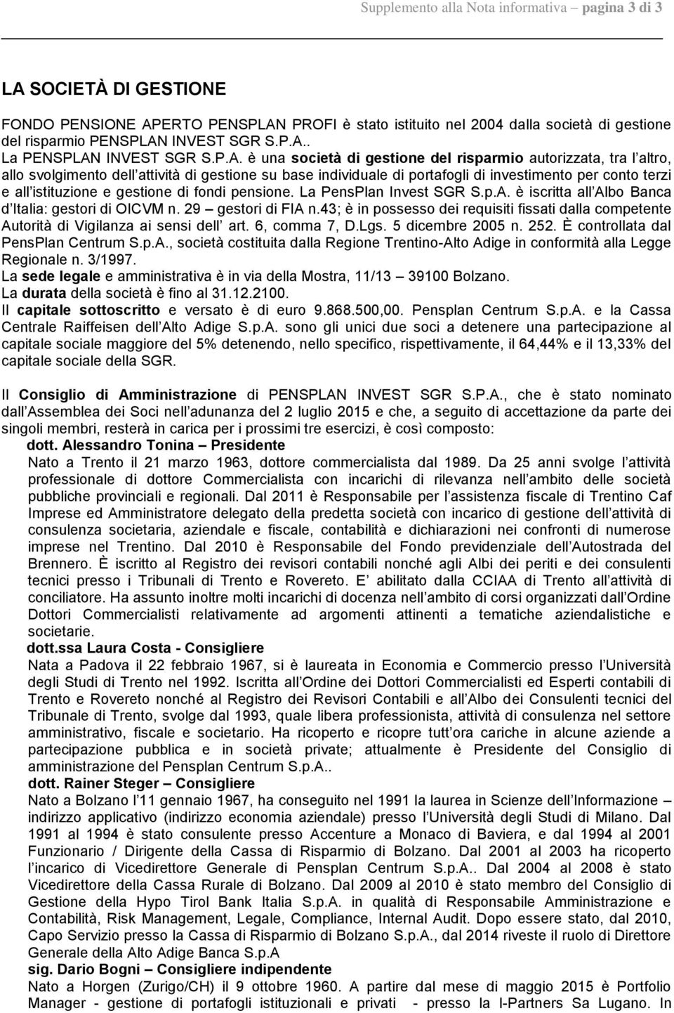 gestione di fondi pensione. La PensPlan Invest SGR S.p.A. è iscritta all Albo Banca d Italia: gestori di OICVM n. 29 gestori di FIA n.