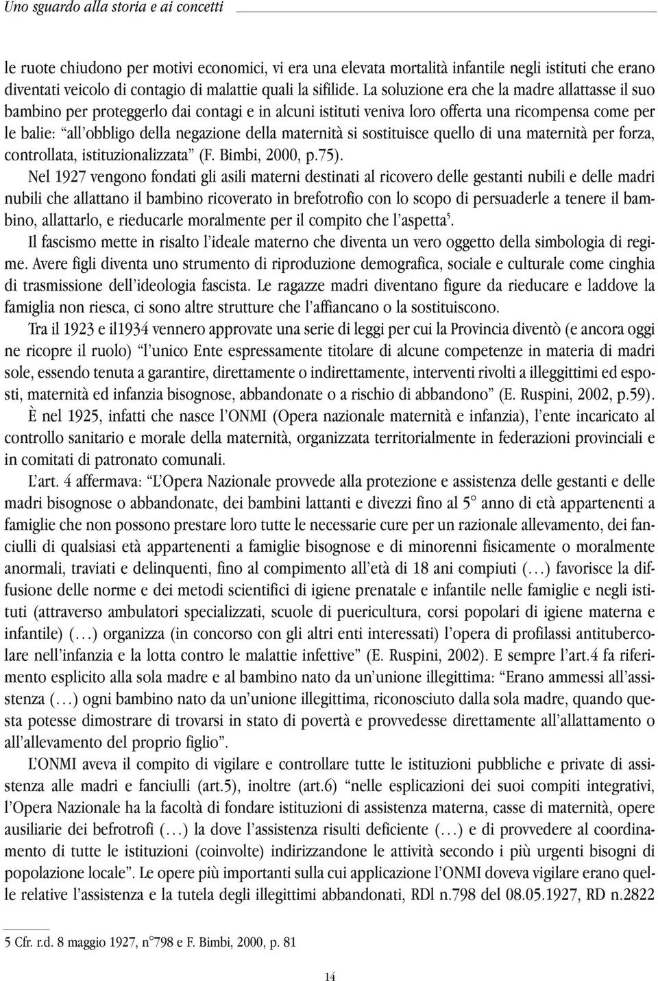 La soluzione era che la madre allattasse il suo bambino per proteggerlo dai contagi e in alcuni istituti veniva loro offerta una ricompensa come per le balie: all obbligo della negazione della