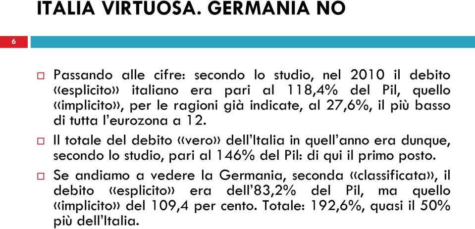 Il totale del debito «vero» dell Italia in quell anno era dunque, secondo lo studio, pari al 146% del Pil: di qui il primo posto.