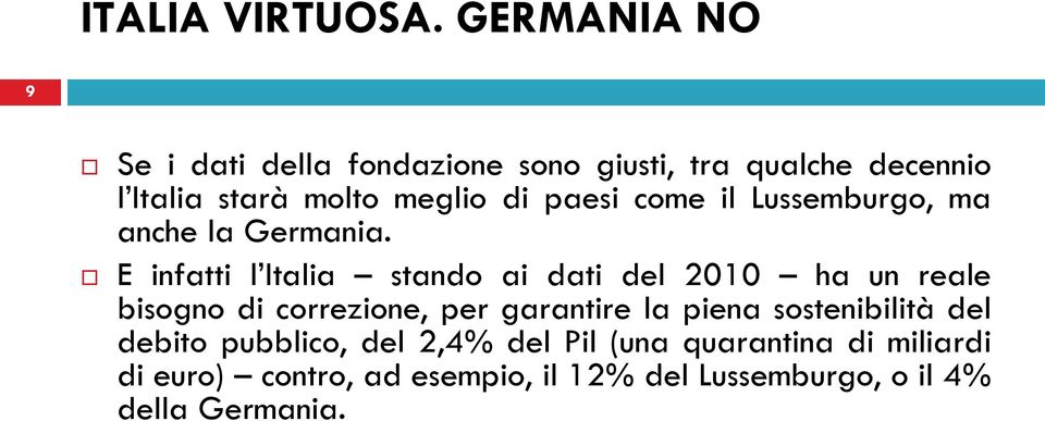 E infatti l Italia stando ai dati del 2010 ha un reale bisogno di correzione, per garantire la