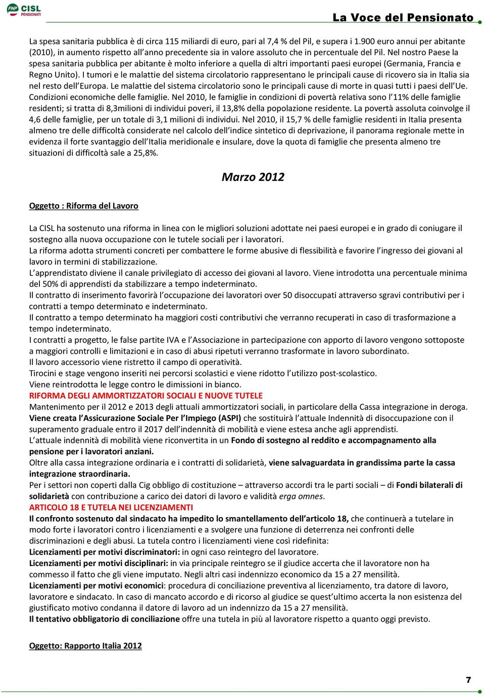 Nel nostro Paese la spesa sanitaria pubblica per abitante è molto inferiore a quella di altri importanti paesi europei (Germania, Francia e Regno Unito).