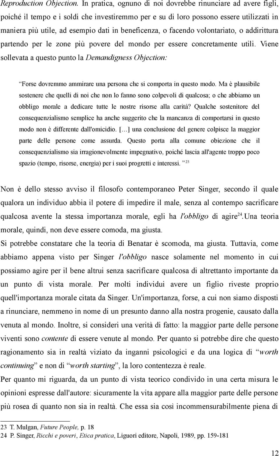 beneficenza, o facendo volontariato, o addirittura partendo per le zone più povere del mondo per essere concretamente utili.