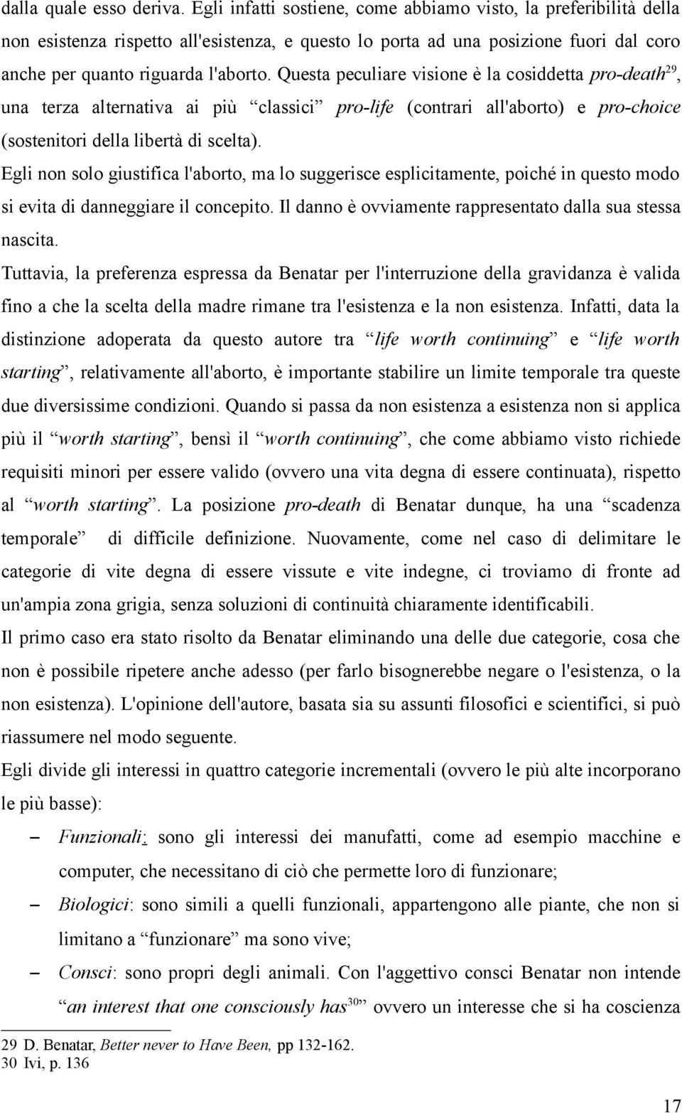 Questa peculiare visione è la cosiddetta pro-death 29, una terza alternativa ai più classici pro-life (contrari all'aborto) e pro-choice (sostenitori della libertà di scelta).