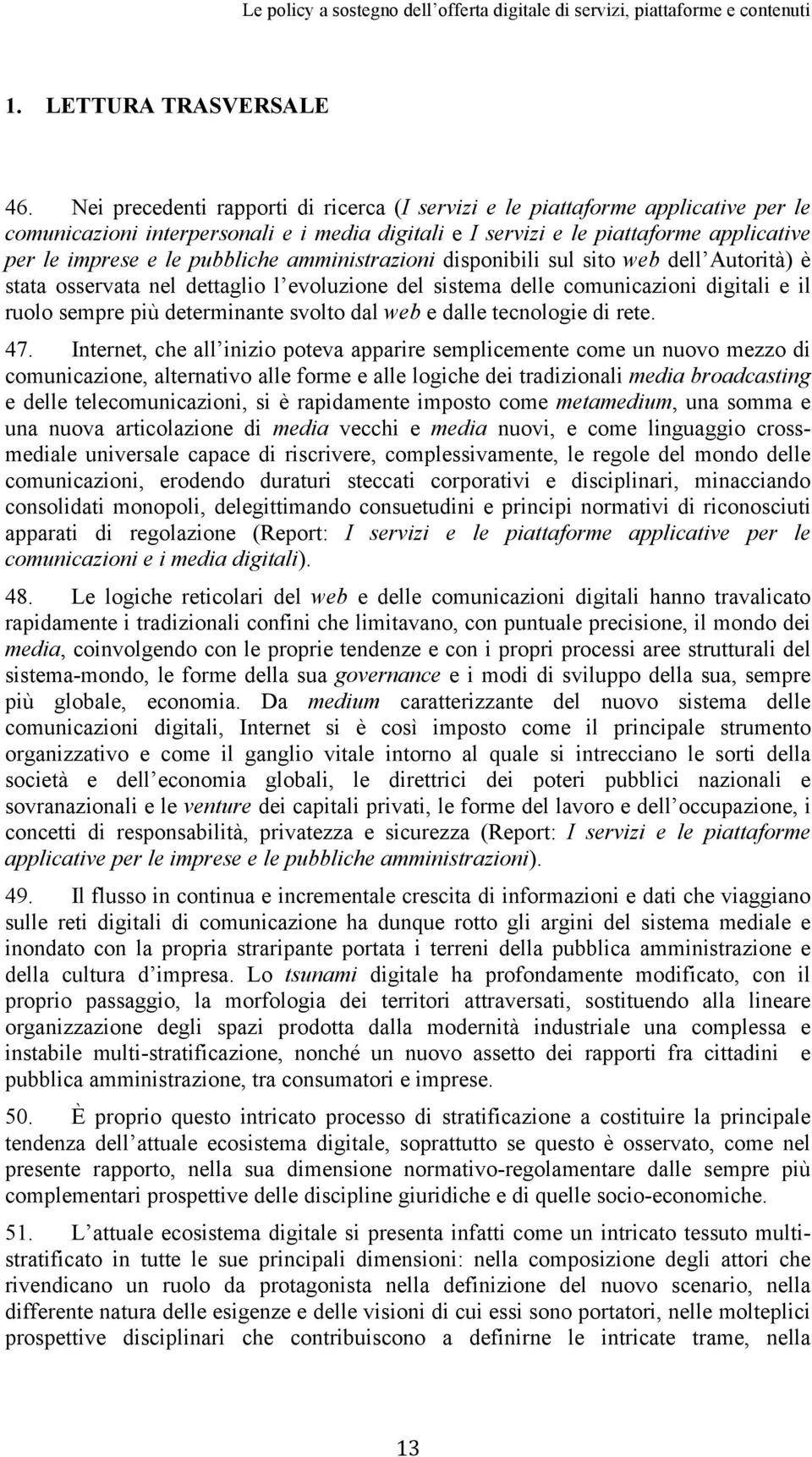 pubbliche amministrazioni disponibili sul sito web dell Autorità) è stata osservata nel dettaglio l evoluzione del sistema delle comunicazioni digitali e il ruolo sempre più determinante svolto dal