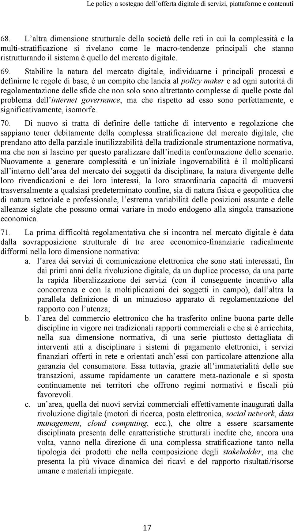 Stabilire la natura del mercato digitale, individuarne i principali processi e definirne le regole di base, è un compito che lancia al policy maker e ad ogni autorità di regolamentazione delle sfide