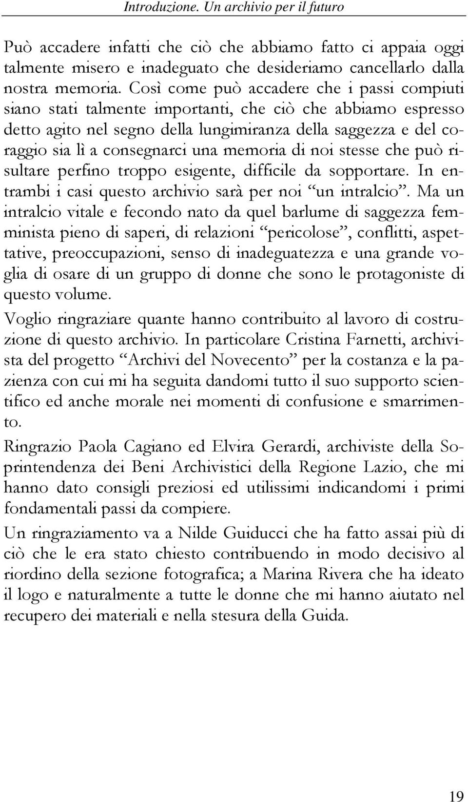 una memoria di noi stesse che può risultare perfino troppo esigente, difficile da sopportare. In entrambi i casi questo archivio sarà per noi un intralcio.