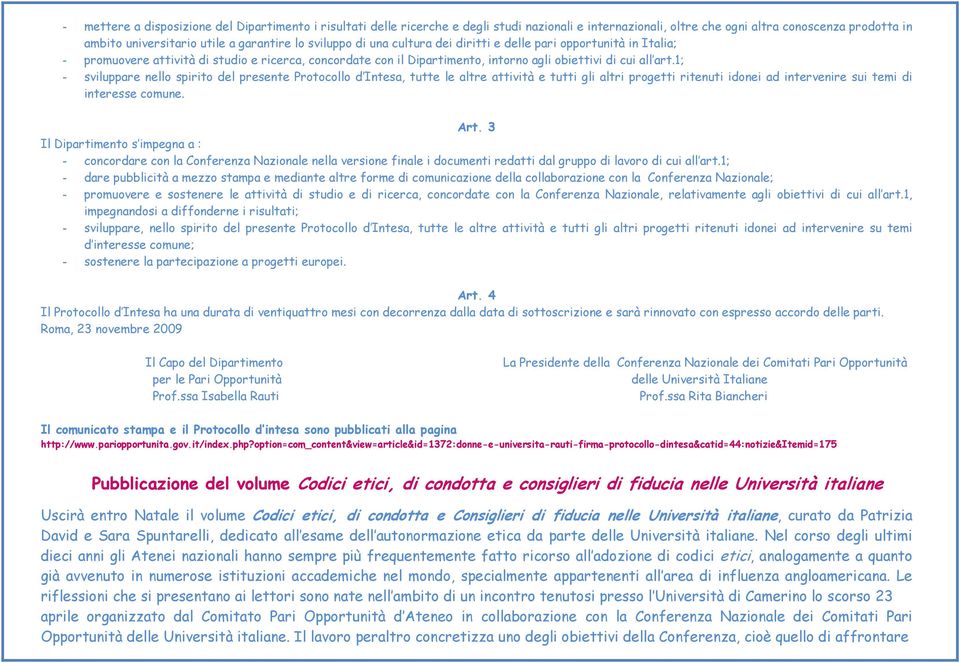 1; - sviluppare nello spirito del presente Protocollo d Intesa, tutte le altre attività e tutti gli altri progetti ritenuti idonei ad intervenire sui temi di interesse comune. Art.