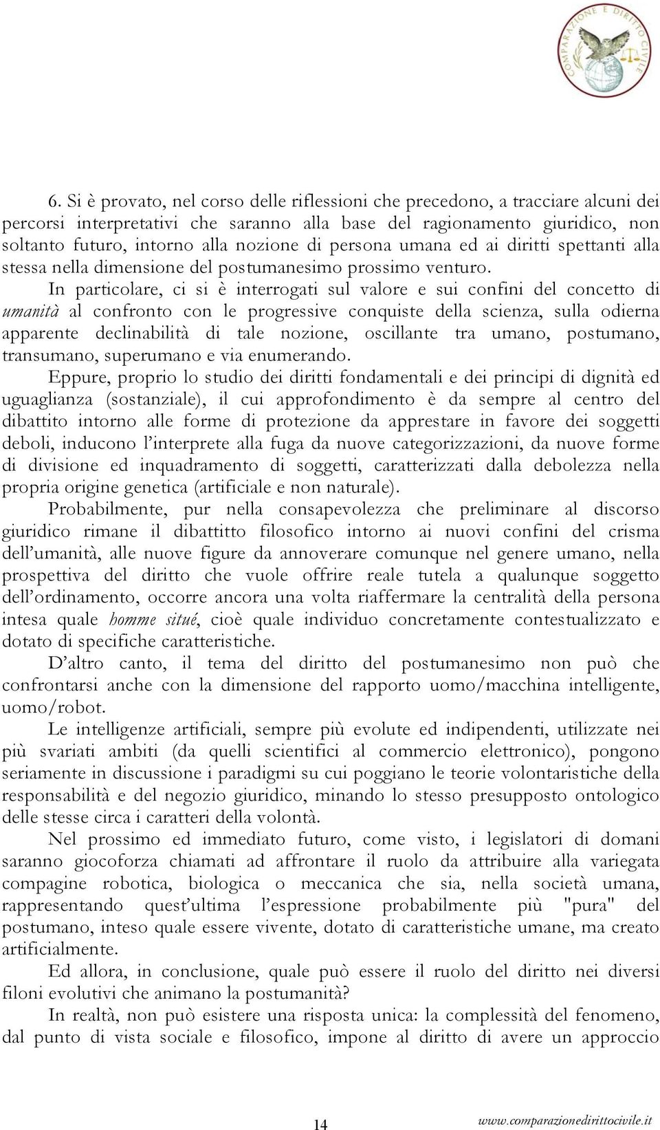 In particolare, ci si è interrogati sul valore e sui confini del concetto di umanità al confronto con le progressive conquiste della scienza, sulla odierna apparente declinabilità di tale nozione,