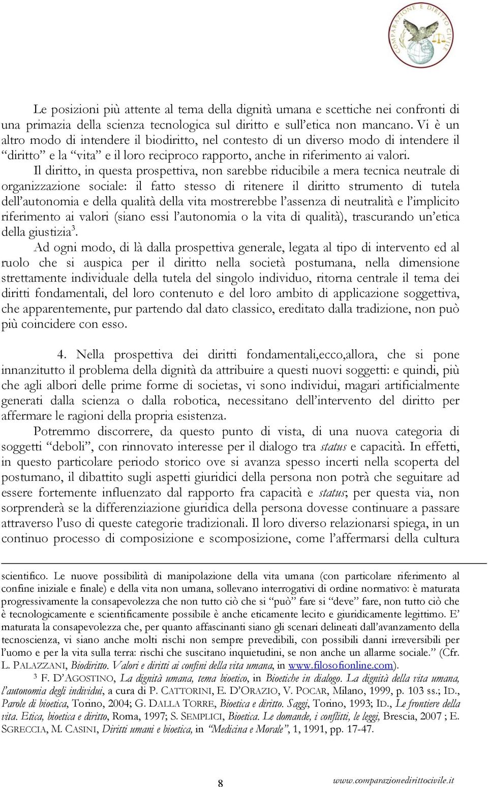 Il diritto, in questa prospettiva, non sarebbe riducibile a mera tecnica neutrale di organizzazione sociale: il fatto stesso di ritenere il diritto strumento di tutela dell autonomia e della qualità