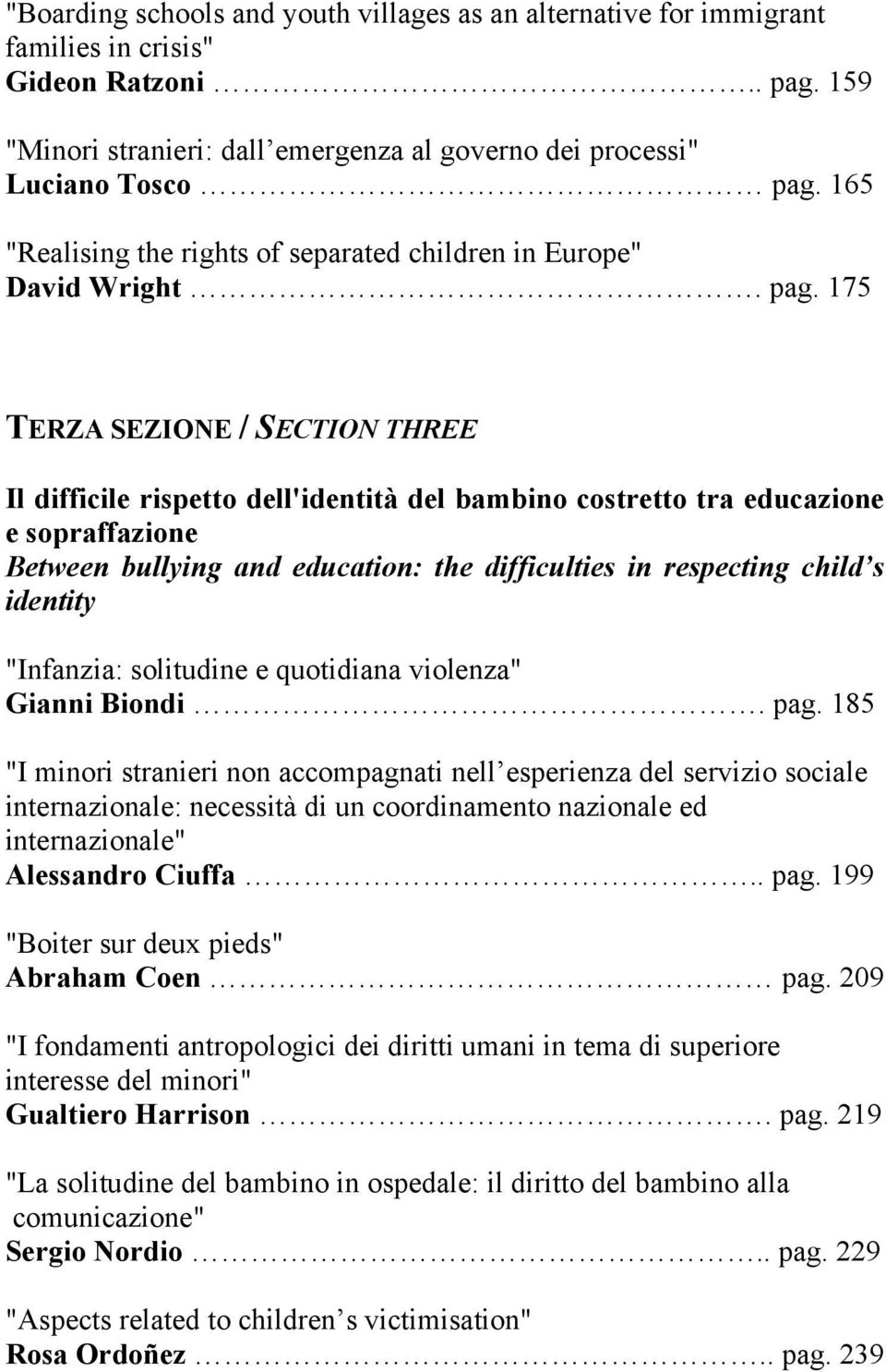 175 TERZA SEZIONE / SECTION THREE Il difficile rispetto dell'identità del bambino costretto tra educazione e sopraffazione Between bullying and education: the difficulties in respecting child s