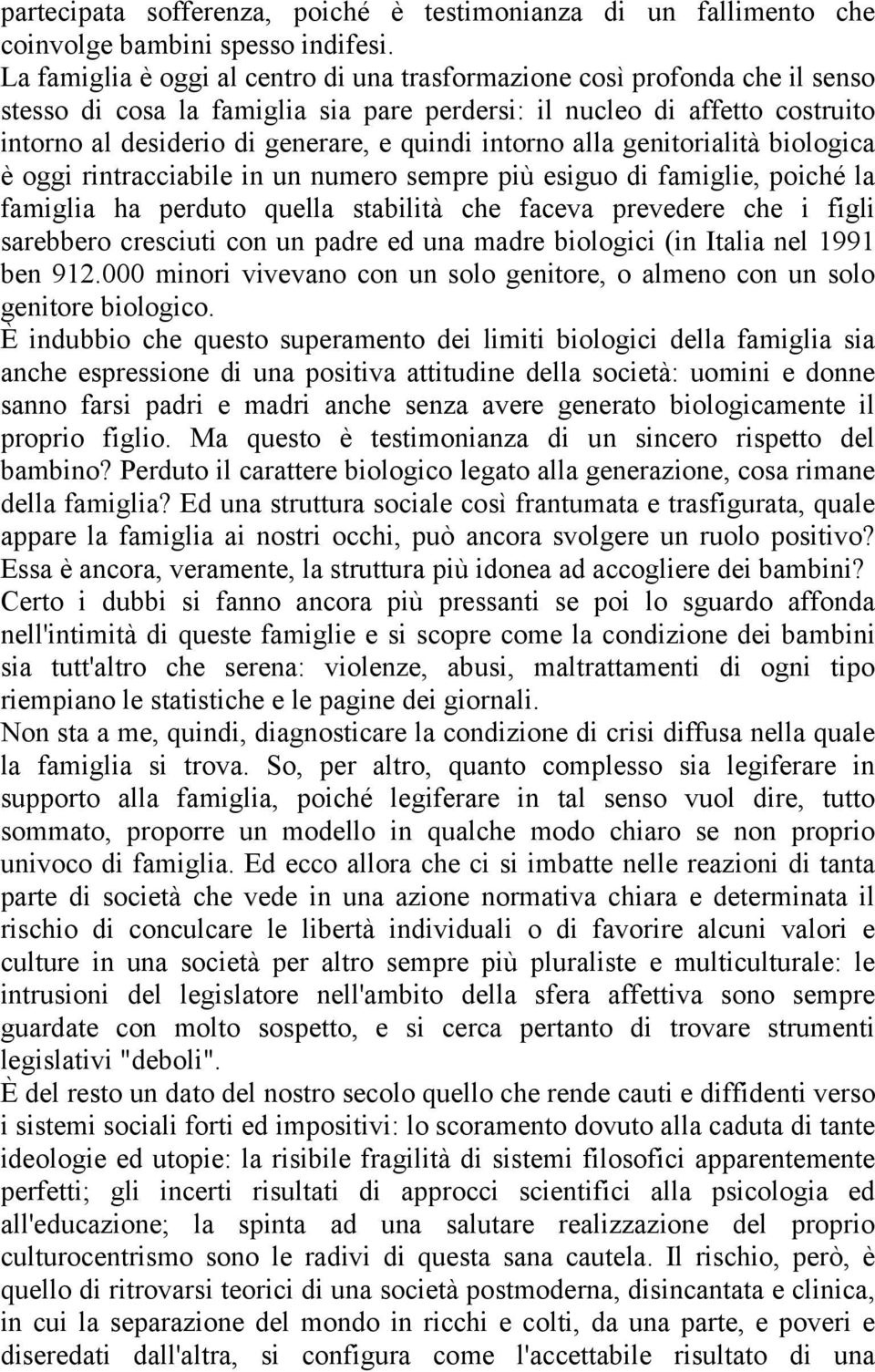 intorno alla genitorialità biologica è oggi rintracciabile in un numero sempre più esiguo di famiglie, poiché la famiglia ha perduto quella stabilità che faceva prevedere che i figli sarebbero