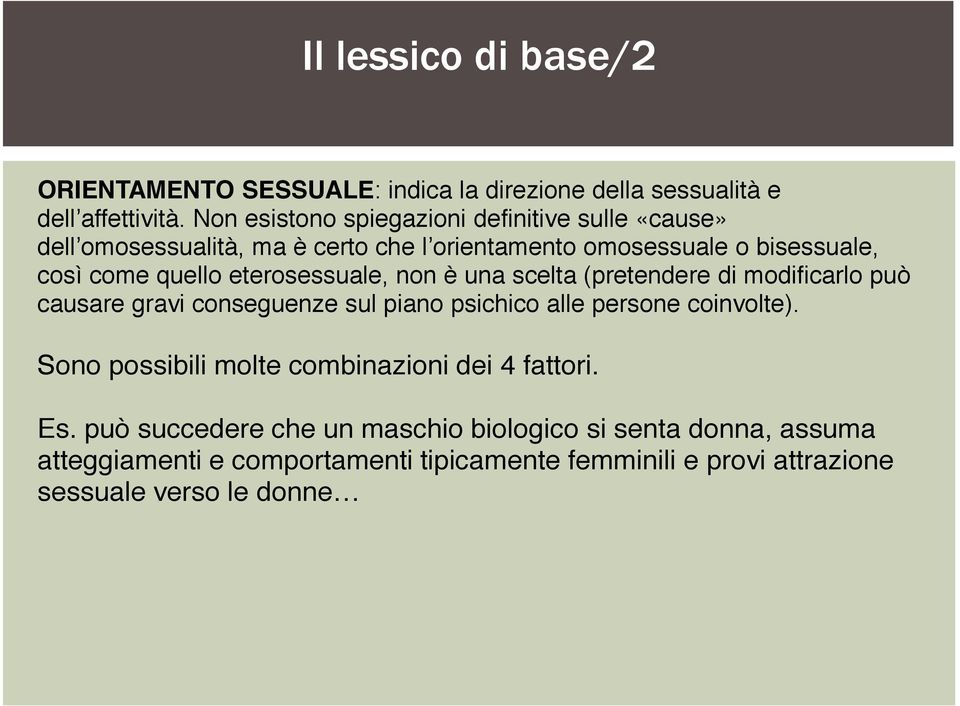 eterosessuale, non è una scelta (pretendere di modificarlo può causare gravi conseguenze sul piano psichico alle persone coinvolte).