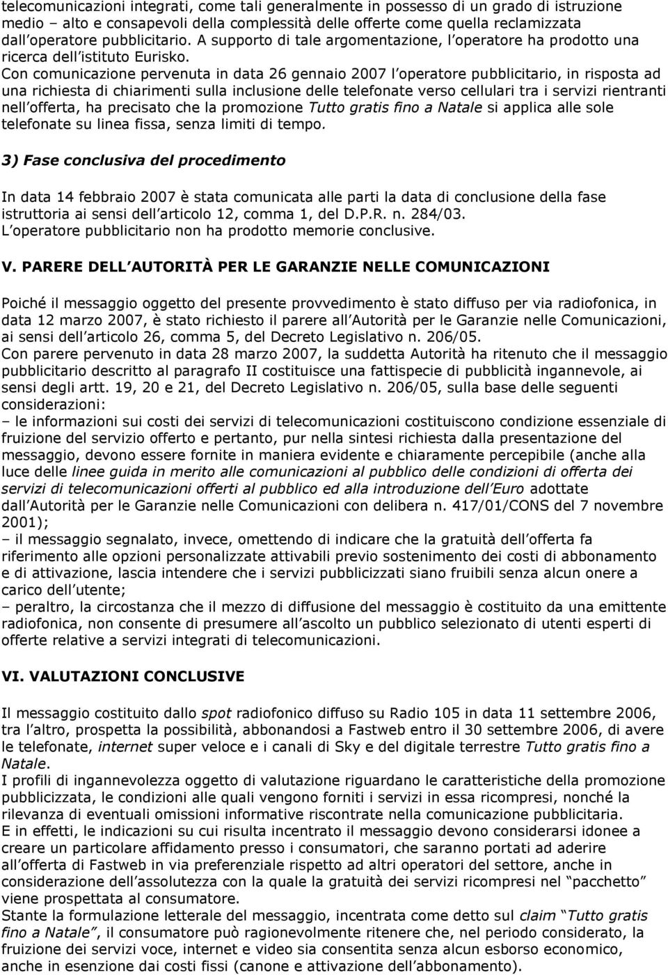 Con comunicazione pervenuta in data 26 gennaio 2007 l operatore pubblicitario, in risposta ad una richiesta di chiarimenti sulla inclusione delle telefonate verso cellulari tra i servizi rientranti