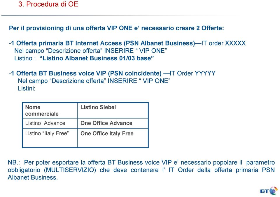 Descrizione offerta INSERIRE VIP ONE Listini: Nome commerciale Listino Advance Listino Italy Free Listino Siebel One Office Advance One Office Italy Free NB.