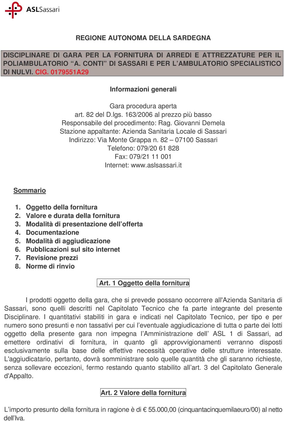 Giovanni Demela Stazione appaltante: Azienda Sanitaria Locale di Sassari Indirizzo: Via Monte Grappa n. 82 07100 Sassari Telefono: 079/20 61 828 Fax: 079/21 11 001 Internet: www.aslsassari.