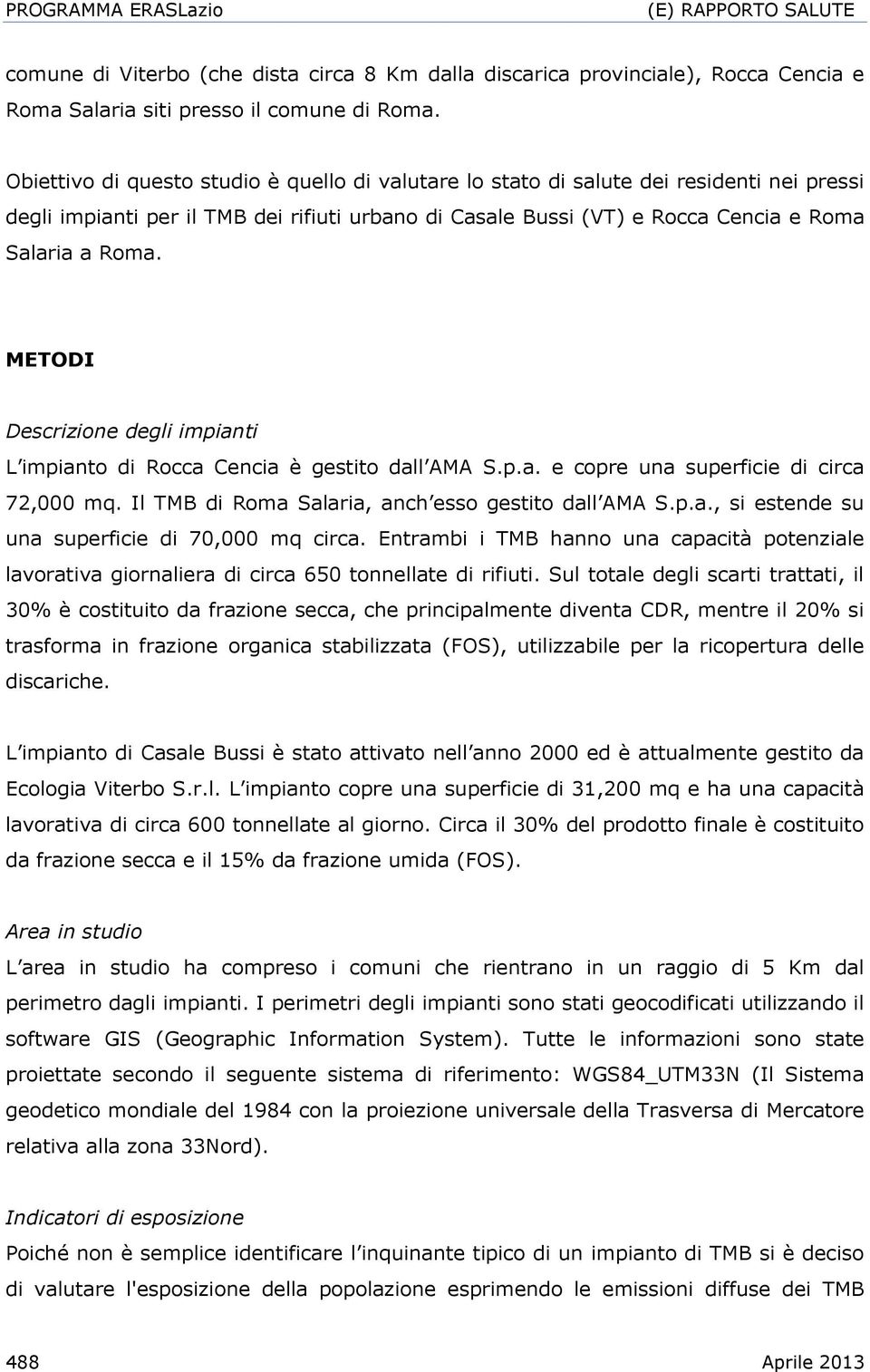 METODI Descrizione degli impianti L impianto di Rocca Cencia è gestito dall AMA S.p.a. e copre una superficie di circa 72,000 mq. Il TMB di Roma Salaria, anch esso gestito dall AMA S.p.a., si estende su una superficie di 70,000 mq circa.