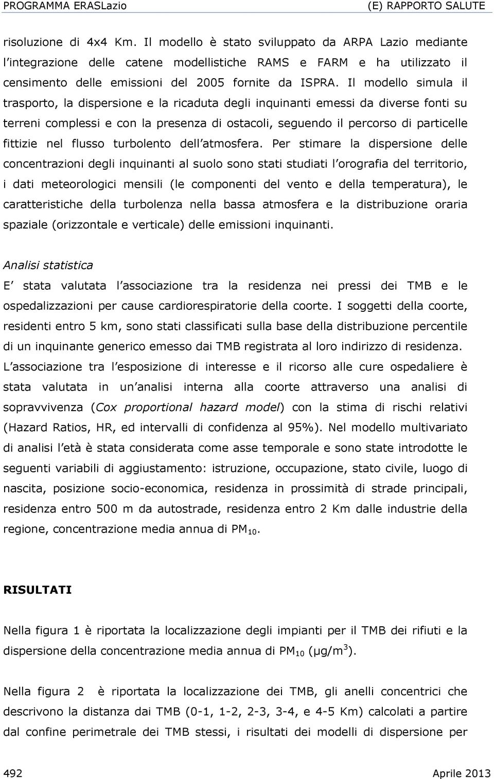 Il modello simula il trasporto, la dispersione e la ricaduta degli inquinanti emessi da diverse fonti su terreni complessi e con la presenza di ostacoli, seguendo il percorso di particelle fittizie