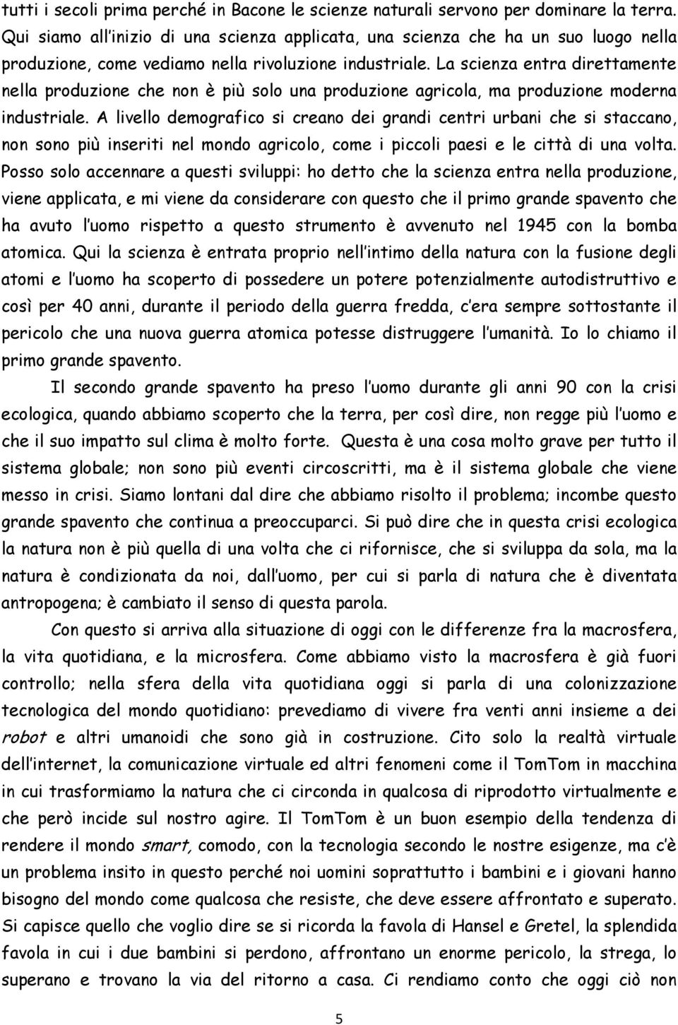 La scienza entra direttamente nella produzione che non è più solo una produzione agricola, ma produzione moderna industriale.