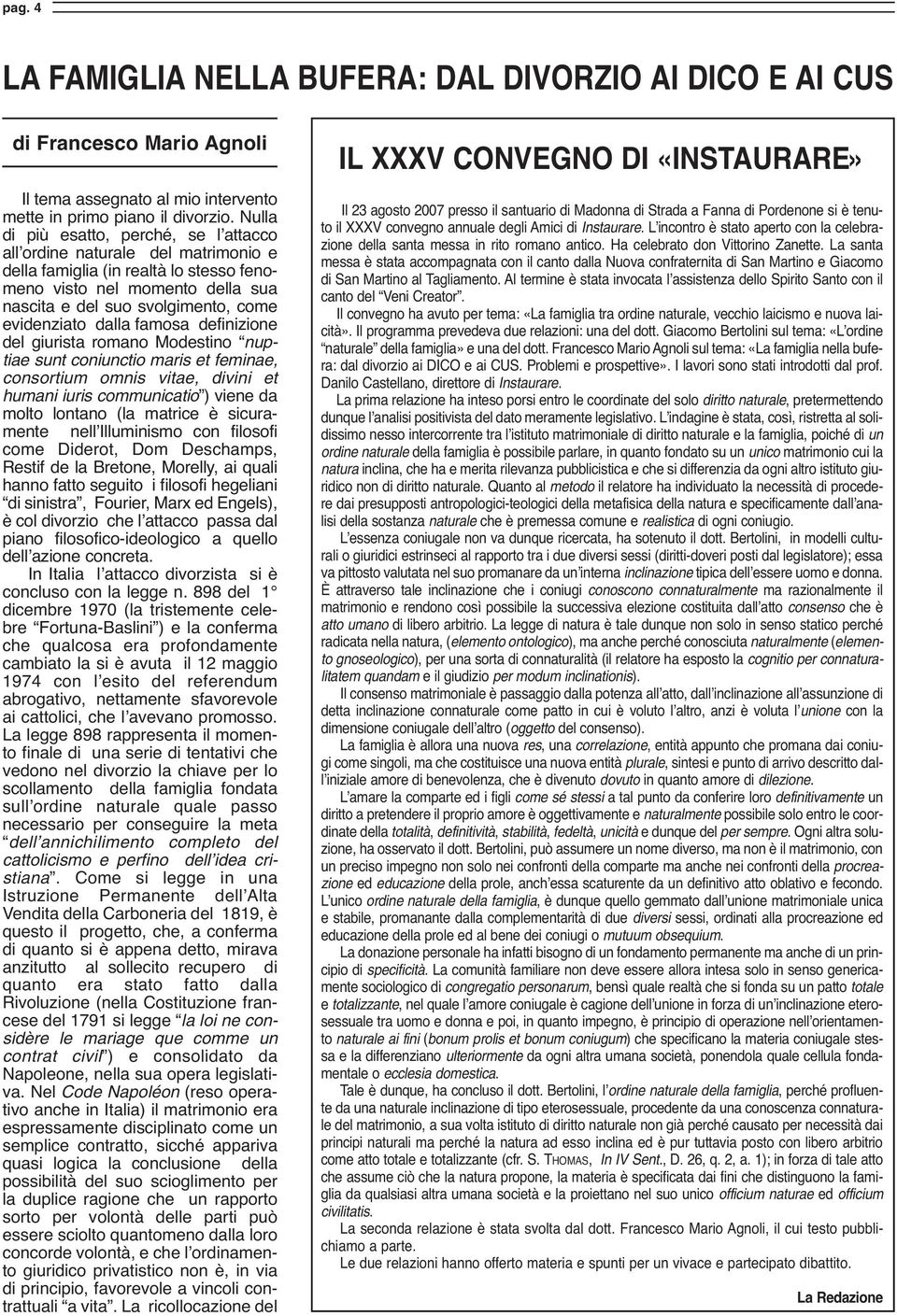 dalla famosa definizione del giurista romano Modestino nuptiae sunt coniunctio maris et feminae, consortium omnis vitae, divini et humani iuris communicatio ) viene da molto lontano (la matrice è