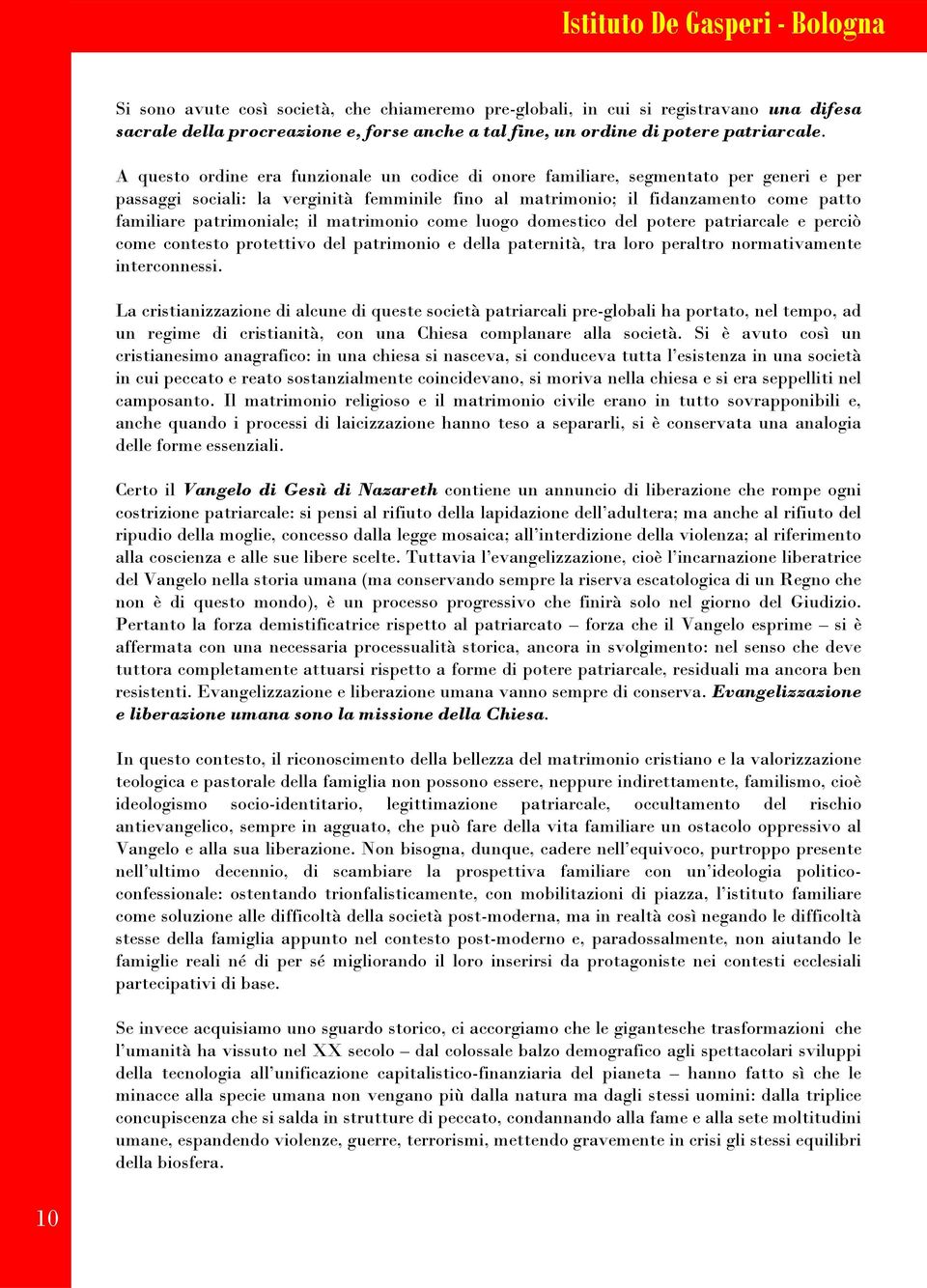 patrimoniale; il matrimonio come luogo domestico del potere patriarcale e perciò come contesto protettivo del patrimonio e della paternità, tra loro peraltro normativamente interconnessi.