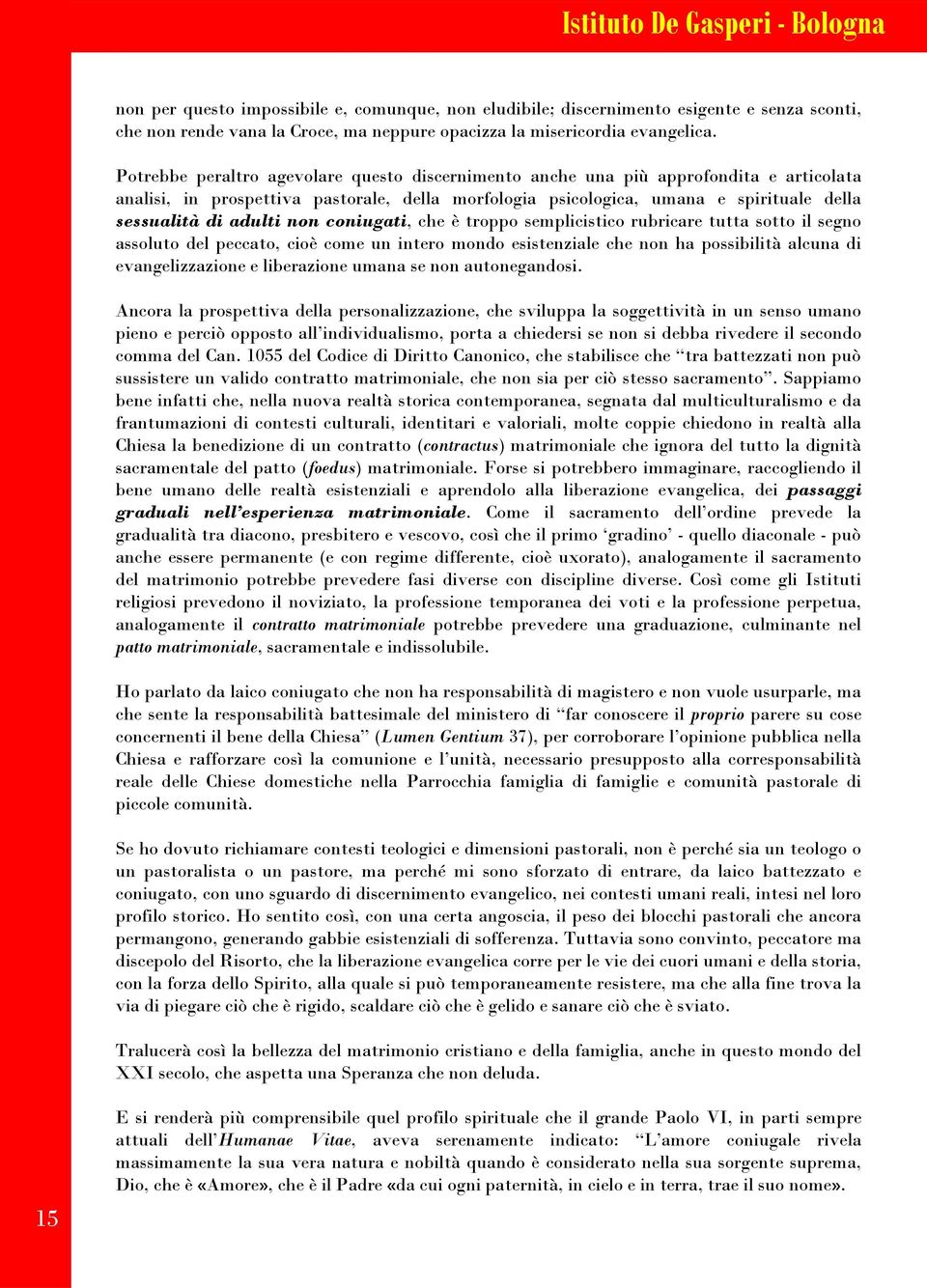 non coniugati, che è troppo semplicistico rubricare tutta sotto il segno assoluto del peccato, cioè come un intero mondo esistenziale che non ha possibilità alcuna di evangelizzazione e liberazione