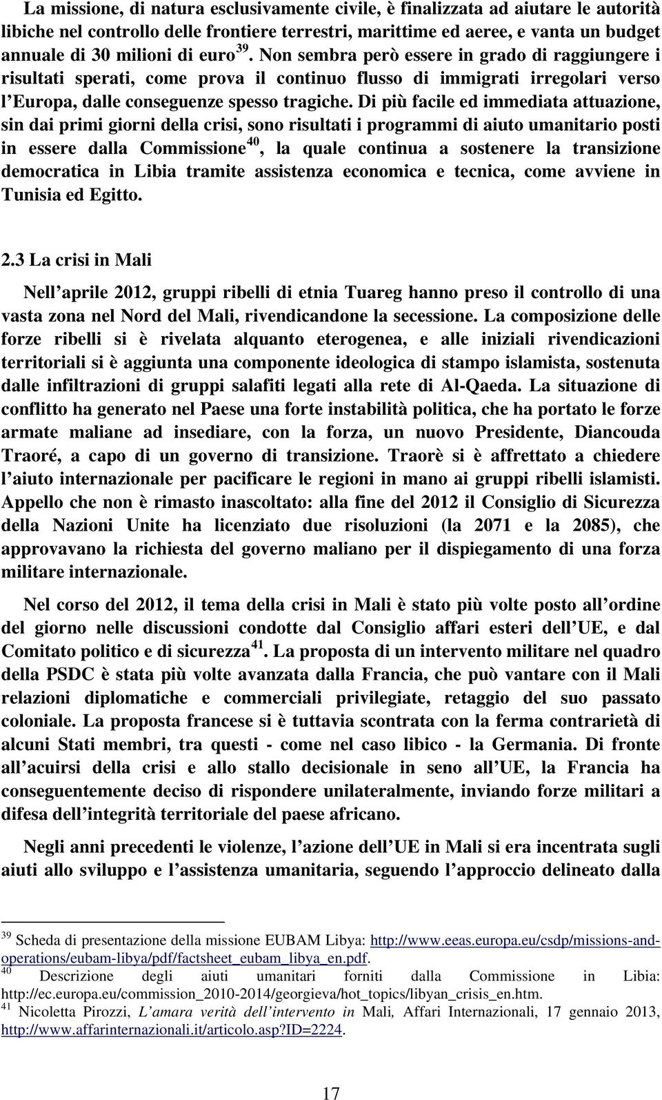 Di più facile ed immediata attuazione, sin dai primi giorni della crisi, sono risultati i programmi di aiuto umanitario posti in essere dalla Commissione 40, la quale continua a sostenere la