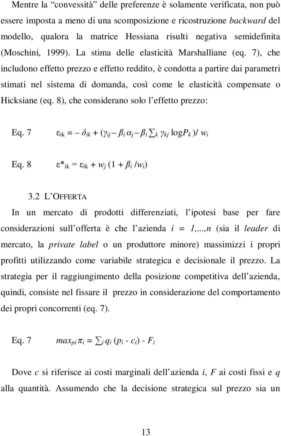 7), che includono effetto prezzo e effetto reddito, è condotta a partire dai parametri stimati nel sistema di domanda, così come le elasticità compensate o Hicksiane (eq.