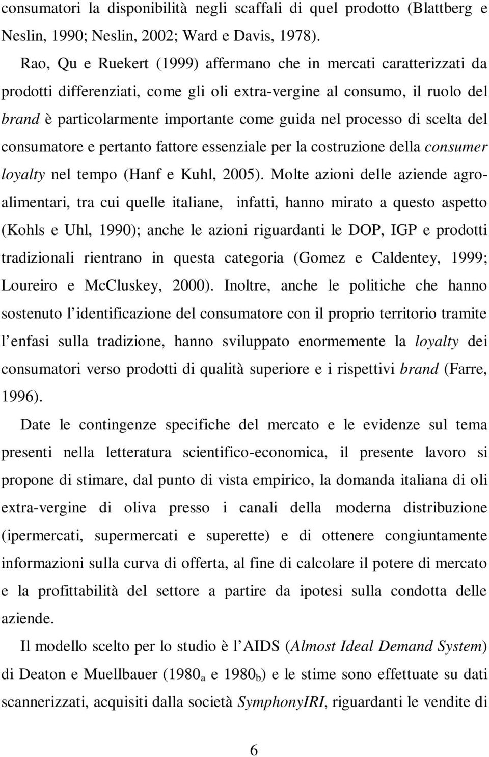 processo di scelta del consumatore e pertanto fattore essenziale per la costruzione della consumer loyalty nel tempo (Hanf e Kuhl, 2005).