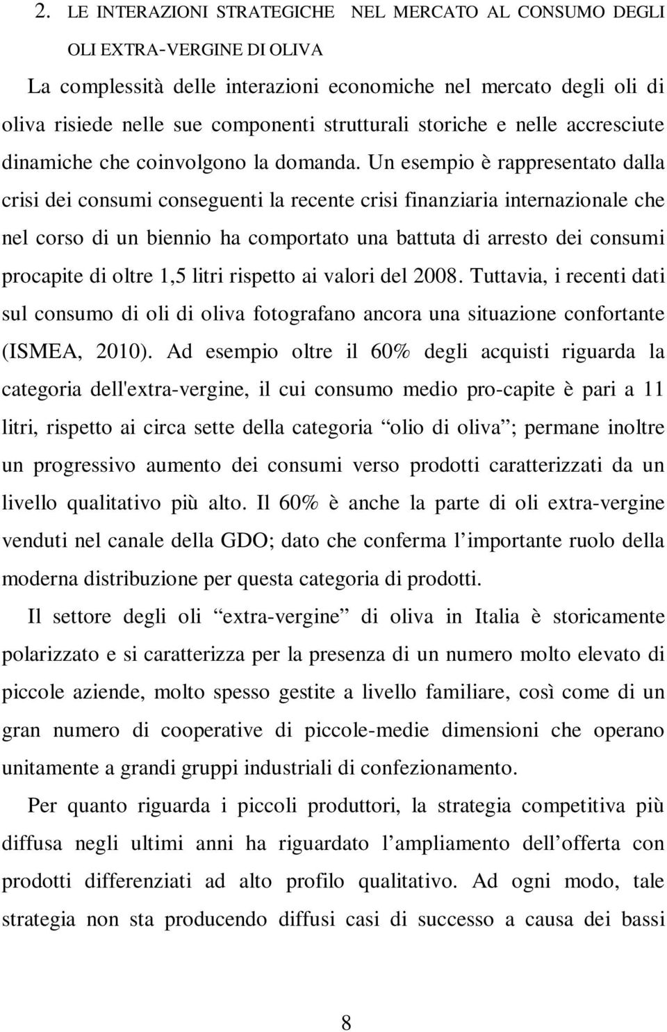 Un esempio è rappresentato dalla crisi dei consumi conseguenti la recente crisi finanziaria internazionale che nel corso di un biennio ha comportato una battuta di arresto dei consumi procapite di