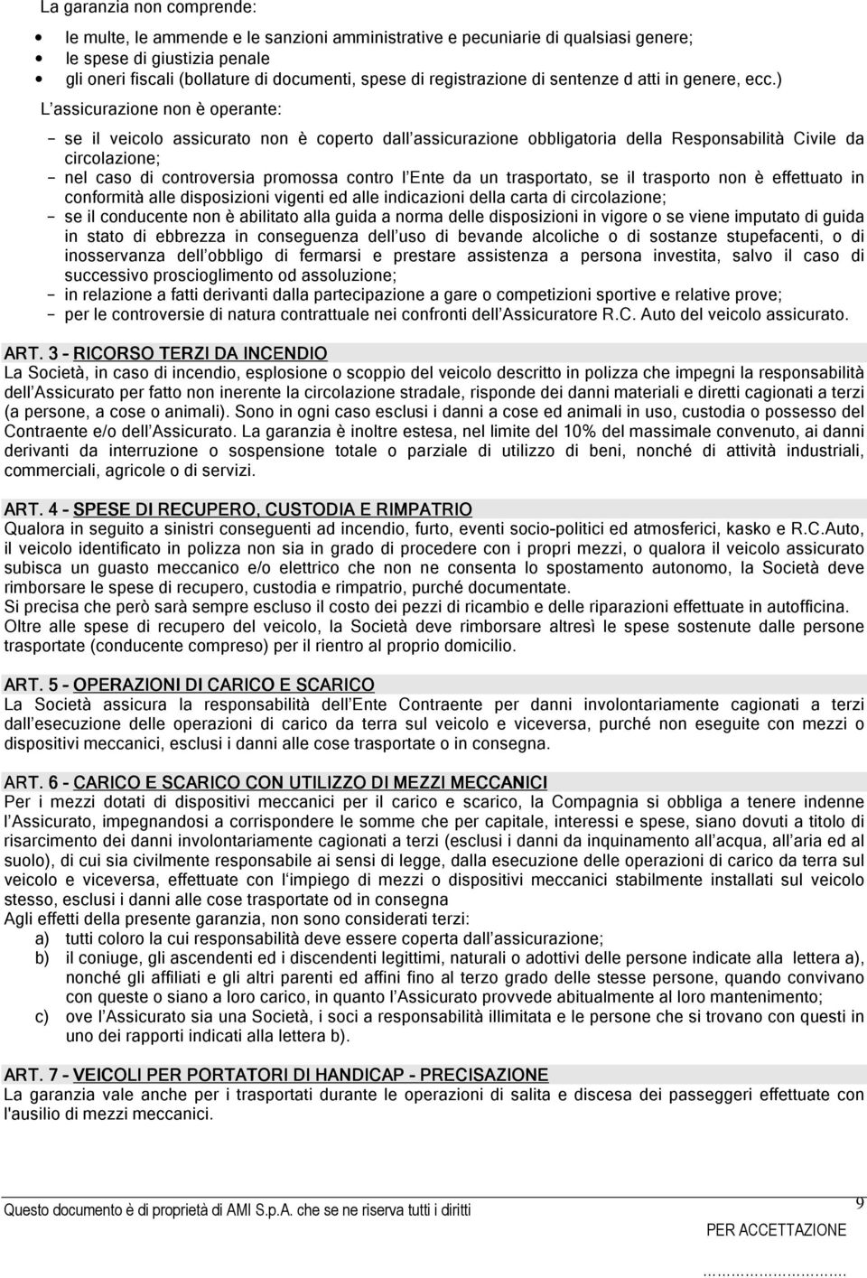 ) L assicurazione non è operante: - se il veicolo assicurato non è coperto dall assicurazione obbligatoria della Responsabilità Civile da circolazione; - nel caso di controversia promossa contro l