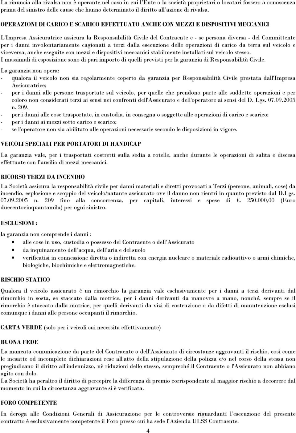 OPERAZIONI DI CARICO E SCARICO EFFETTUATO ANCHE CON MEZZI E DISPOSITIVI MECCANICI L'Impresa Assicuratrice assicura la Responsabilità Civile del Contraente e - se persona diversa - del Committente per