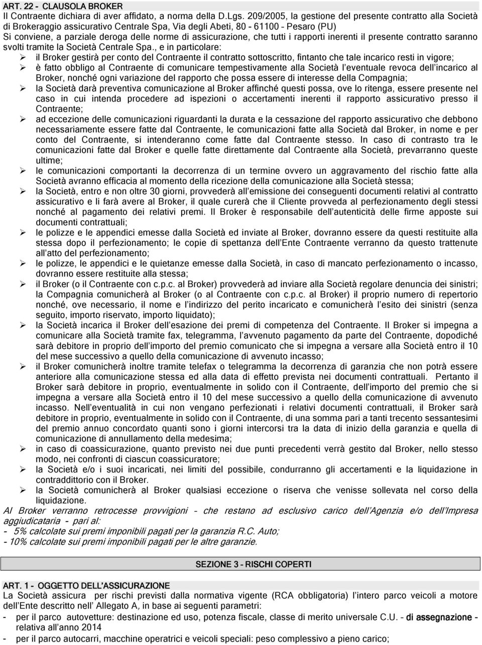 che tutti i rapporti inerenti il presente contratto saranno svolti tramite la Società Centrale Spa.