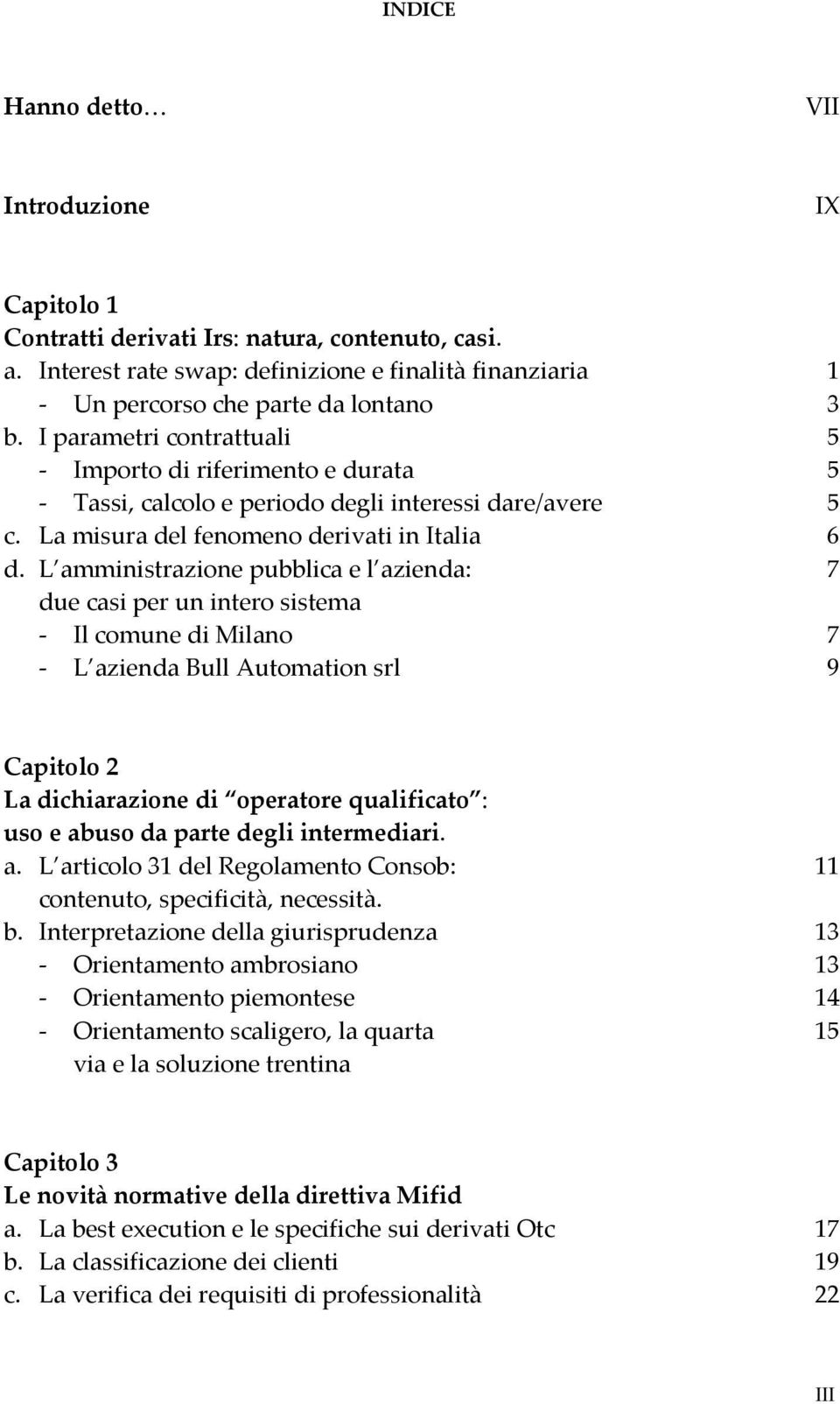 L amministrazione pubblica e l azienda: 7 due casi per un intero sistema Il comune di Milano 7 L azienda Bull Automation srl 9 Capitolo 2 La dichiarazione di operatore qualificato : uso e abuso da