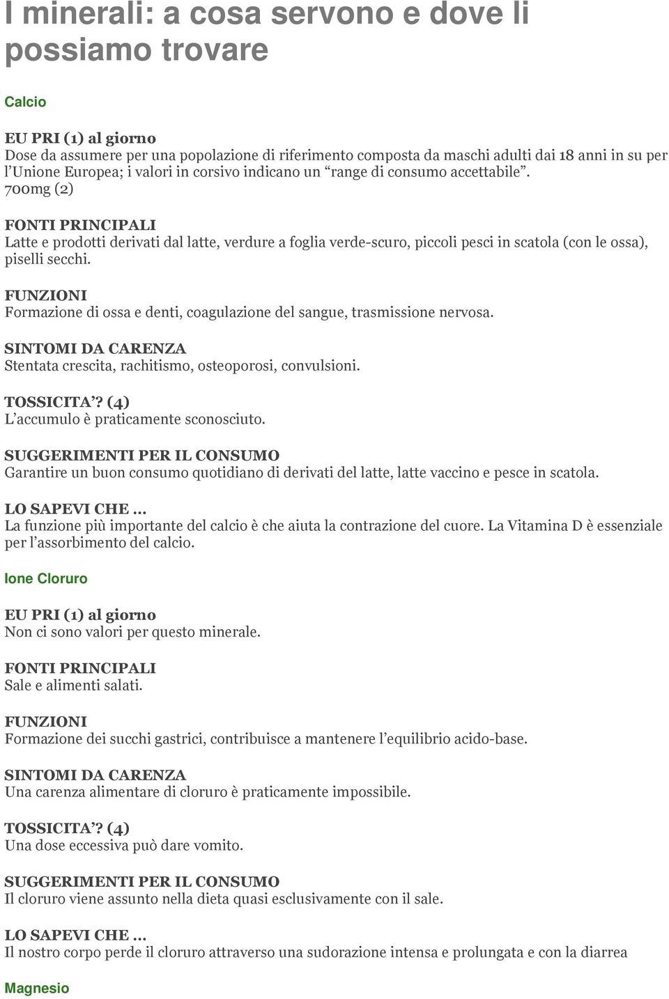 Formazione di ossa e denti, coagulazione del sangue, trasmissione nervosa. Stentata crescita, rachitismo, osteoporosi, convulsioni. L accumulo è praticamente sconosciuto.