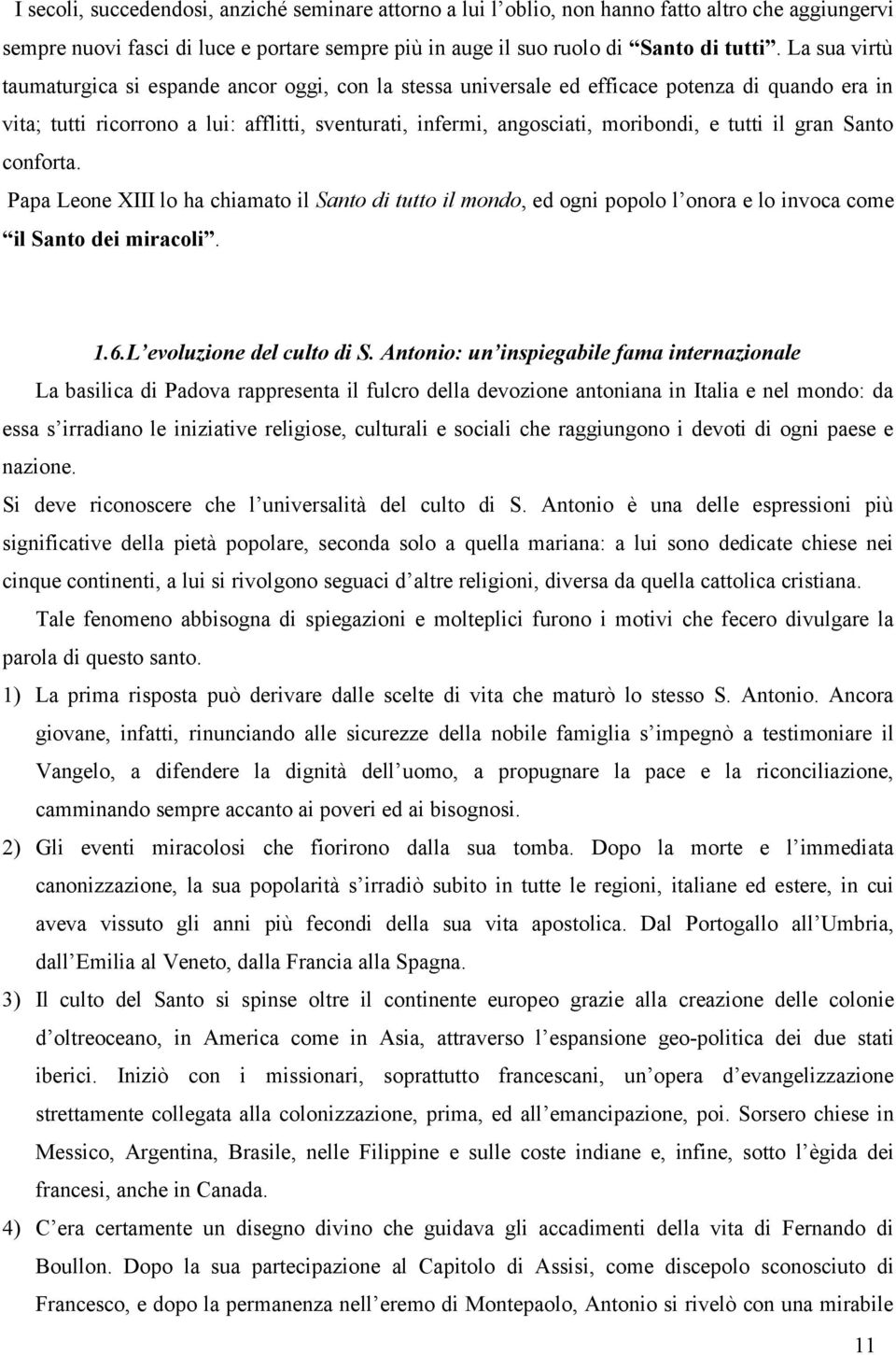 tutti il gran Santo conforta. Papa Leone XIII lo ha chiamato il Santo di tutto il mondo, ed ogni popolo l onora e lo invoca come il Santo dei miracoli. 1.6.L evoluzione del culto di S.