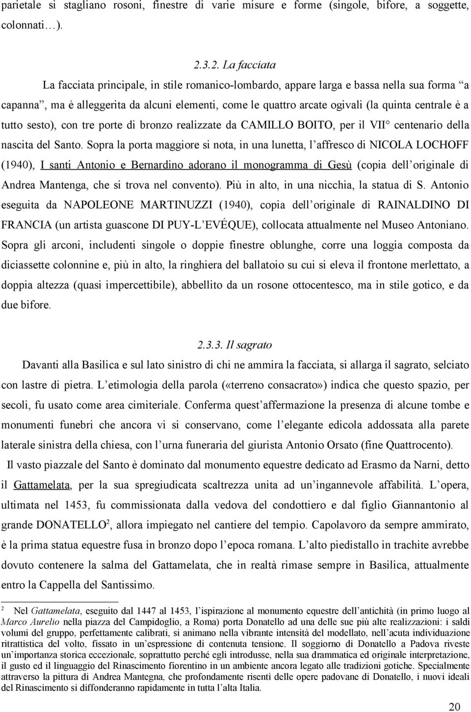 centrale è a tutto sesto), con tre porte di bronzo realizzate da CAMILLO BOITO, per il VII centenario della nascita del Santo.