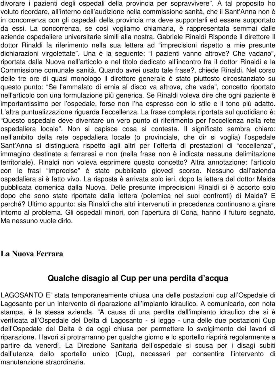 supportato da essi. La concorrenza, se così vogliamo chiamarla, è rappresentata semmai dalle aziende ospedaliere universitarie simili alla nostra.