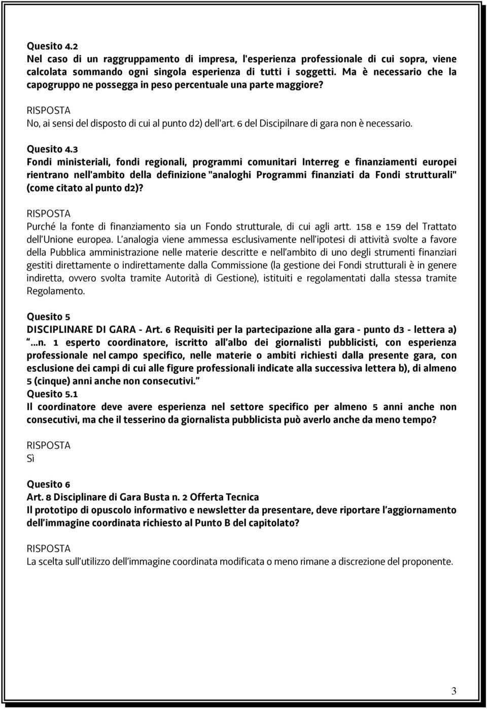 3 Fondi ministeriali, fondi regionali, programmi comunitari Interreg e finanziamenti europei rientrano nell'ambito della definizione "analoghi Programmi finanziati da Fondi strutturali" (come citato