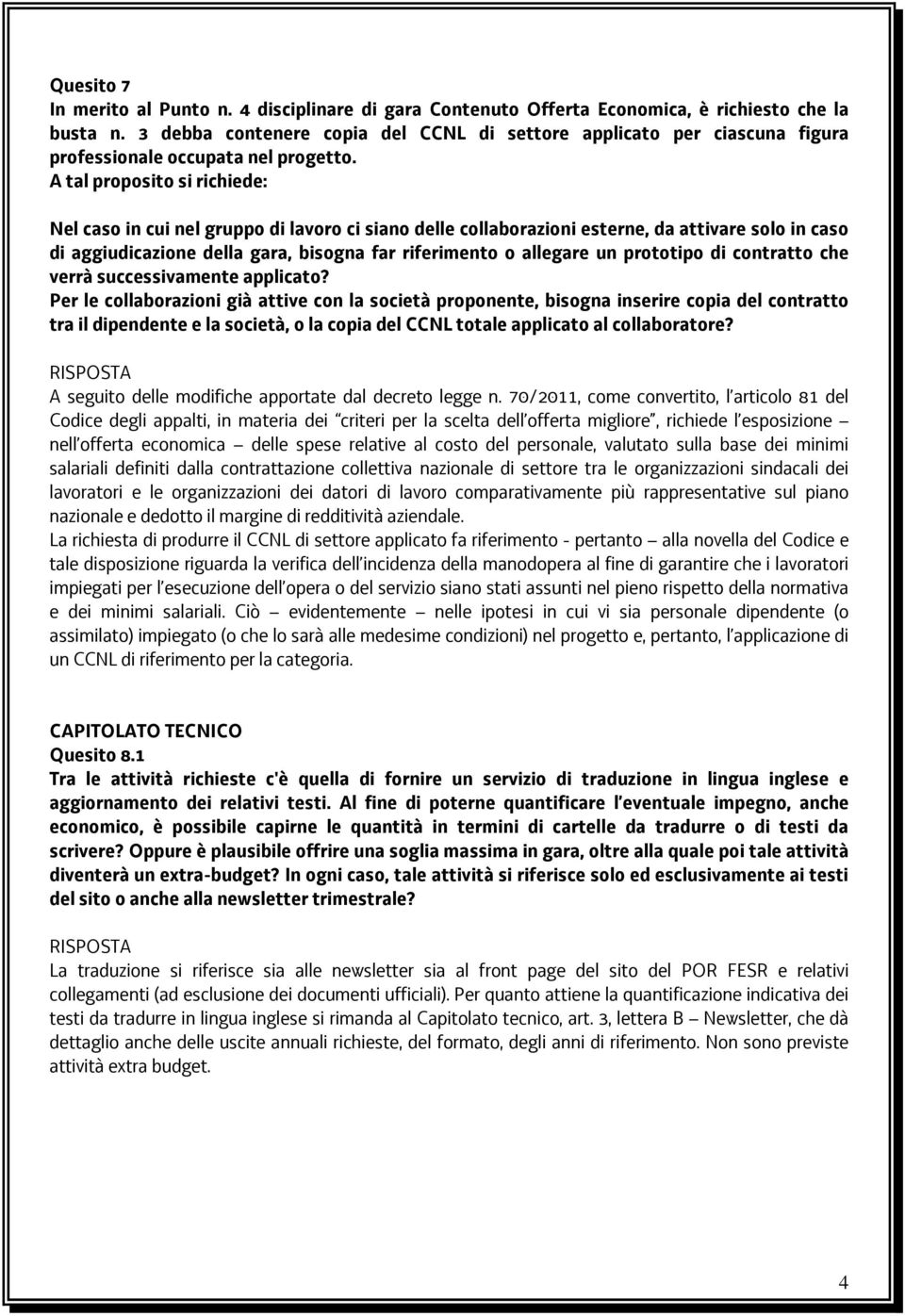 A tal proposito si richiede: Nel caso in cui nel gruppo di lavoro ci siano delle collaborazioni esterne, da attivare solo in caso di aggiudicazione della gara, bisogna far riferimento o allegare un