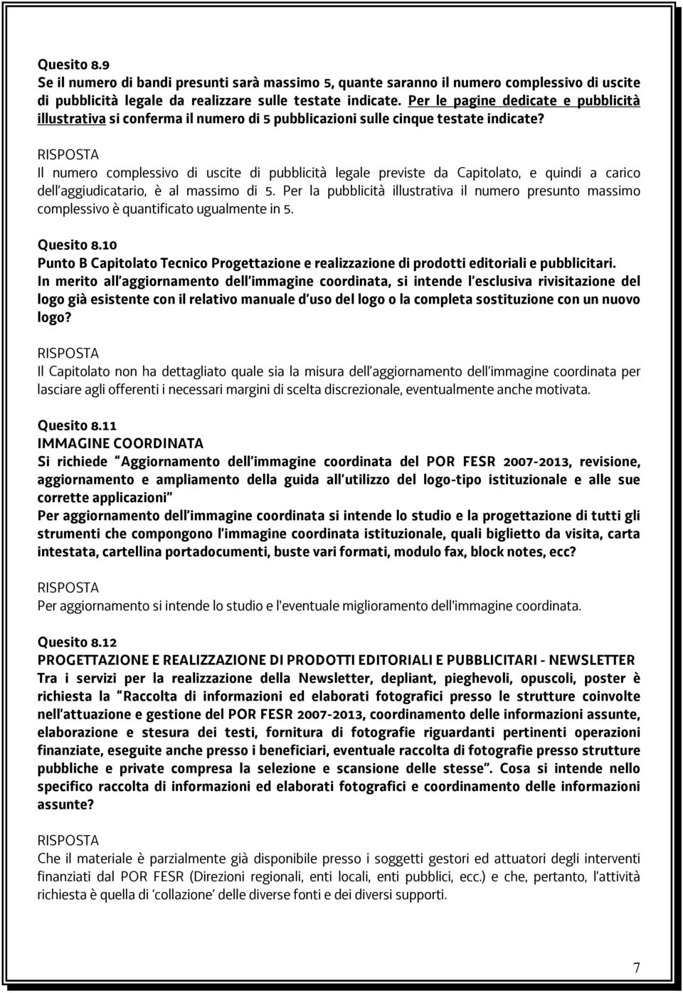 Il numero complessivo di uscite di pubblicità legale previste da Capitolato, e quindi a carico dell aggiudicatario, è al massimo di 5.