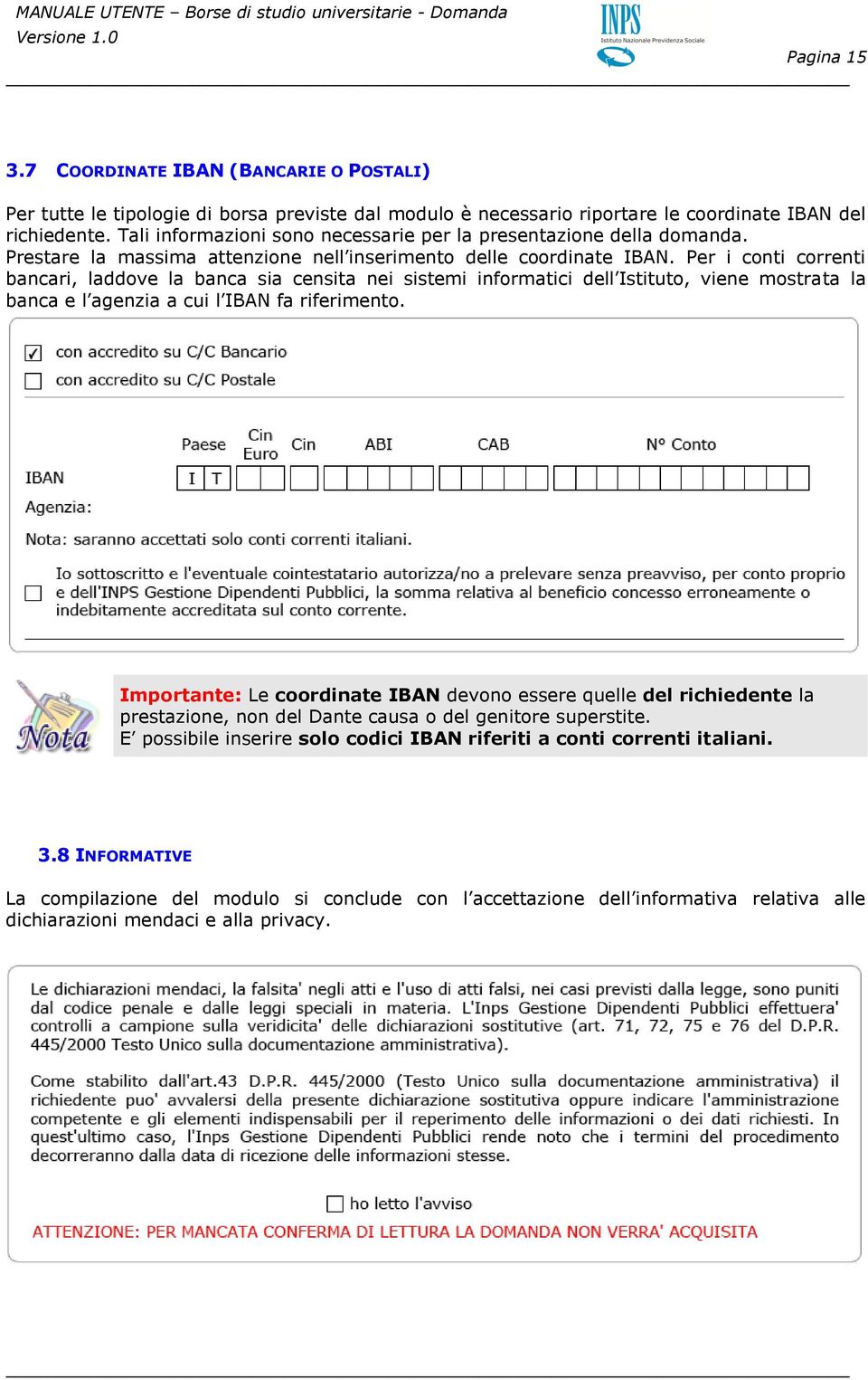 Per i conti correnti bancari, laddove la banca sia censita nei sistemi informatici dell Istituto, viene mostrata la banca e l agenzia a cui l IBAN fa riferimento.