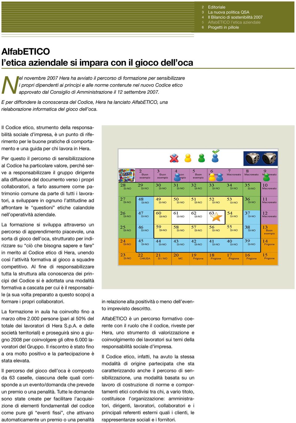 E per diffondere la conoscenza del Codice, Hera ha lanciato AlfabETICO, una rielaborazione informatica del gioco dell oca.