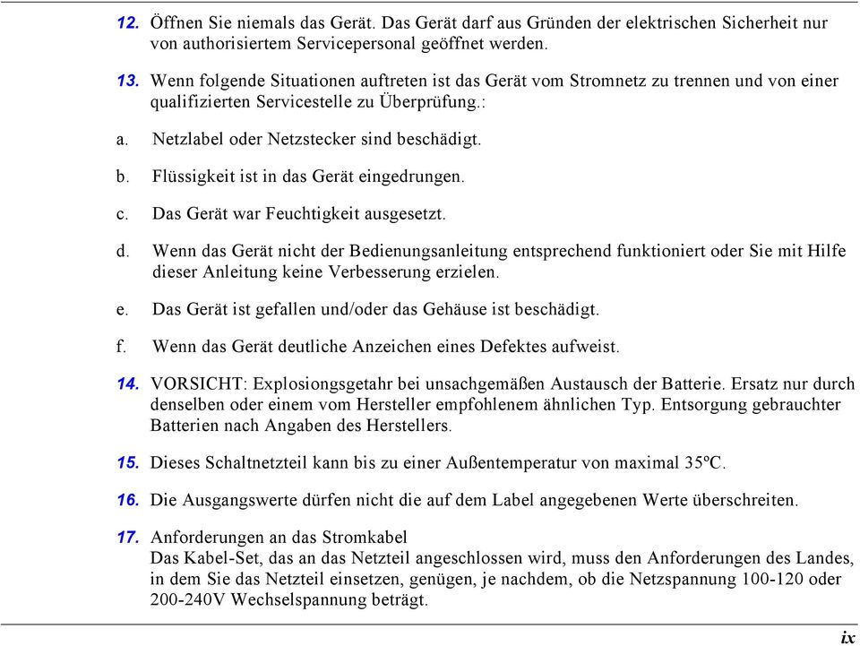 schädigt. b. Flüssigkeit ist in das Gerät eingedrungen. c. Das Gerät war Feuchtigkeit ausgesetzt. d. Wenn das Gerät nicht der Bedienungsanleitung entsprechend funktioniert oder Sie mit Hilfe dieser Anleitung keine Verbesserung erzielen.