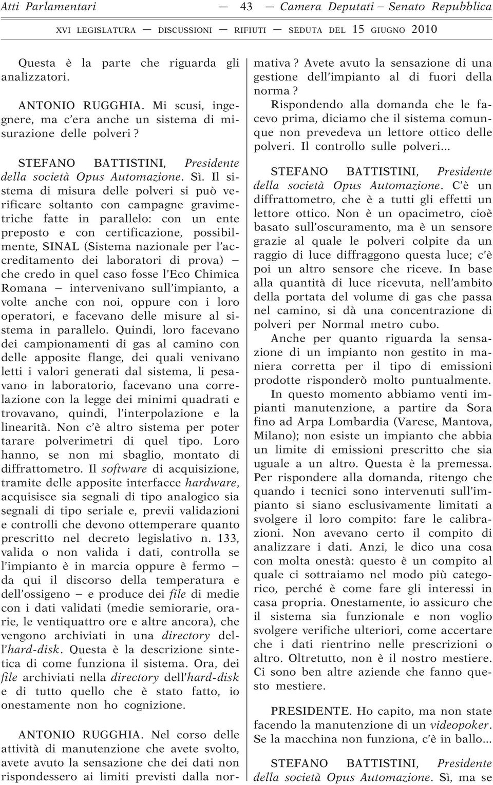 Il sistema di misura delle polveri si può verificare soltanto con campagne gravimetriche fatte in parallelo: con un ente preposto e con certificazione, possibilmente, SINAL (Sistema nazionale per l