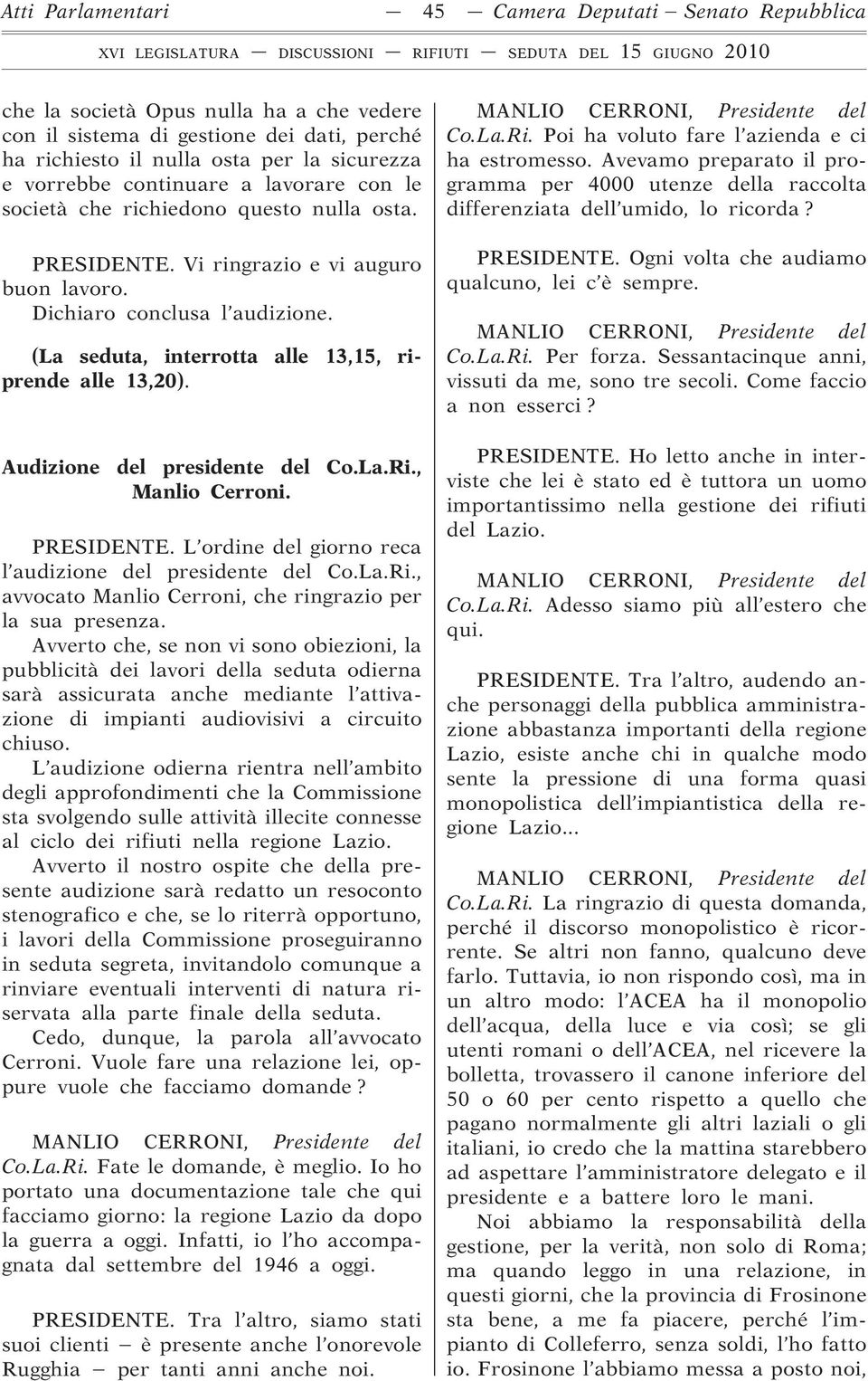 (La seduta, interrotta alle 13,15, riprende alle 13,20). Audizione del presidente del Co.La.Ri., Manlio Cerroni. PRESIDENTE. L ordine del giorno reca l audizione del presidente del Co.La.Ri., avvocato Manlio Cerroni, che ringrazio per la sua presenza.