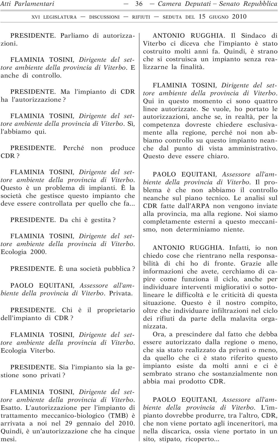 È la società che gestisce questo impianto che deve essere controllata per quello che fa... PRESIDENTE. Da chi è gestita? ambiente della provincia di Viterbo. Ecologia 2000. PRESIDENTE. È una società pubblica?