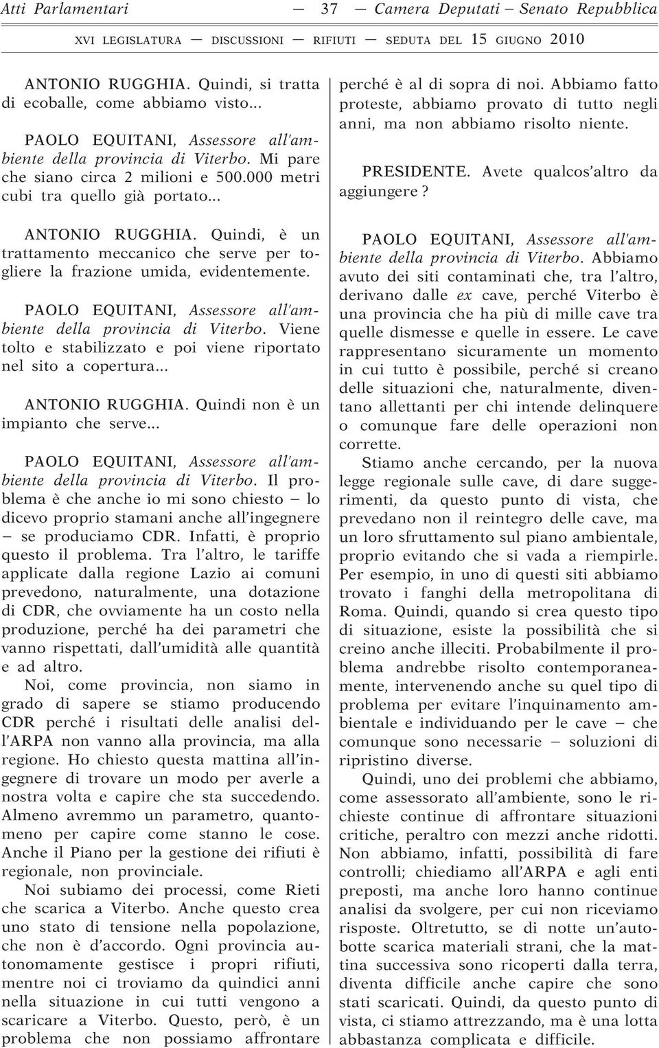 Viene tolto e stabilizzato e poi viene riportato nel sito a copertura... ANTONIO RUGGHIA. Quindi non è un impianto che serve... della provincia di Viterbo.