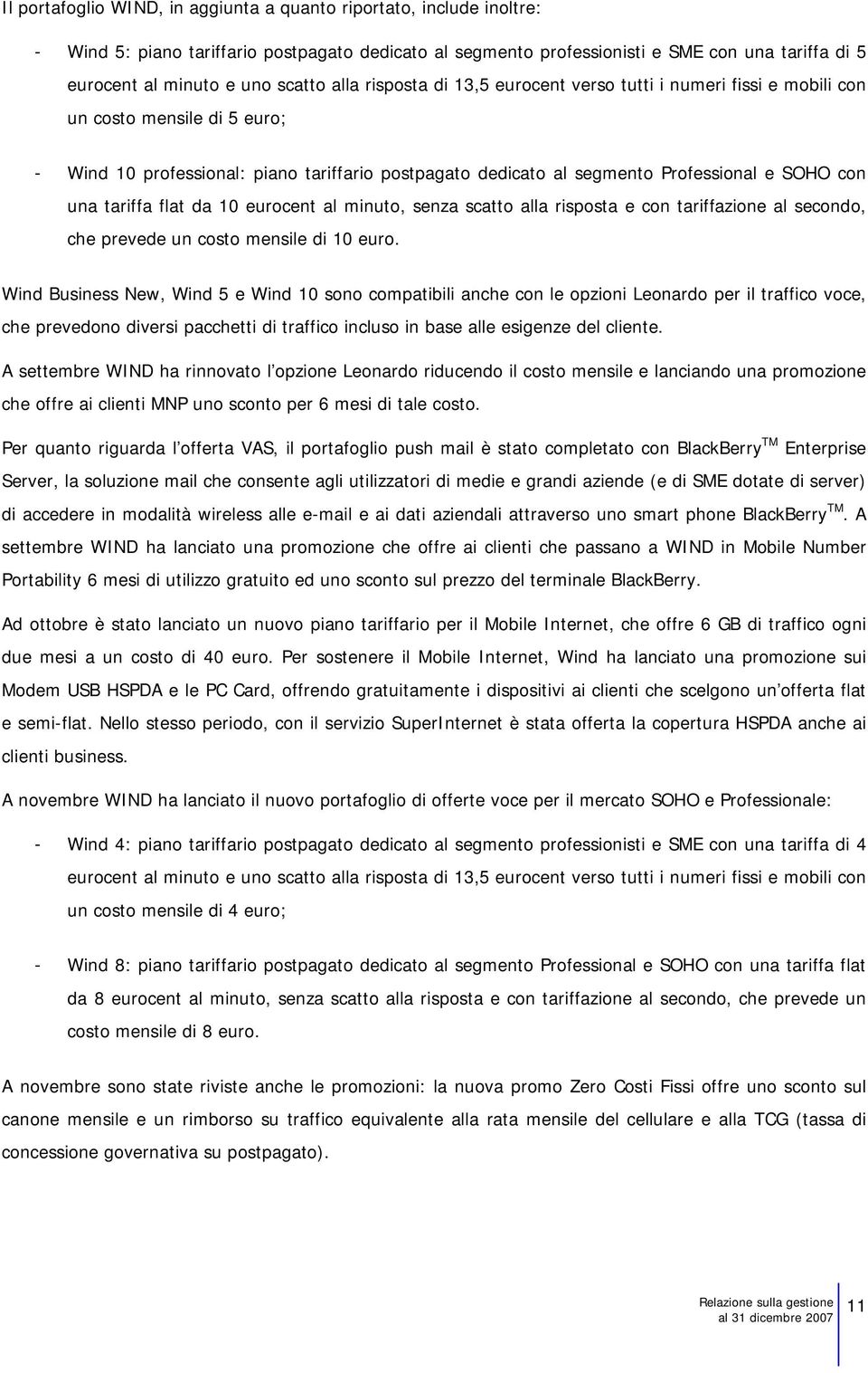 con una tariffa flat da 10 eurocent al minuto, senza scatto alla risposta e con tariffazione al secondo, che prevede un costo mensile di 10 euro.